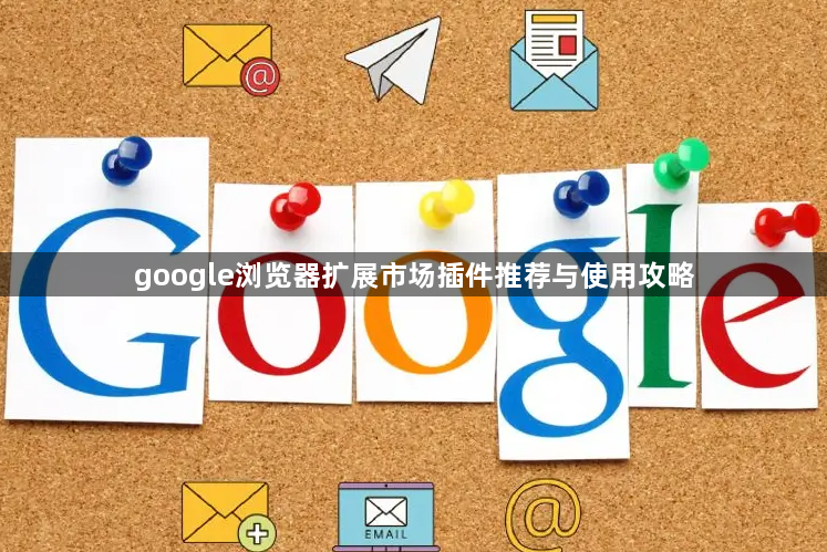 google浏览器扩展市场插件推荐与使用攻略1