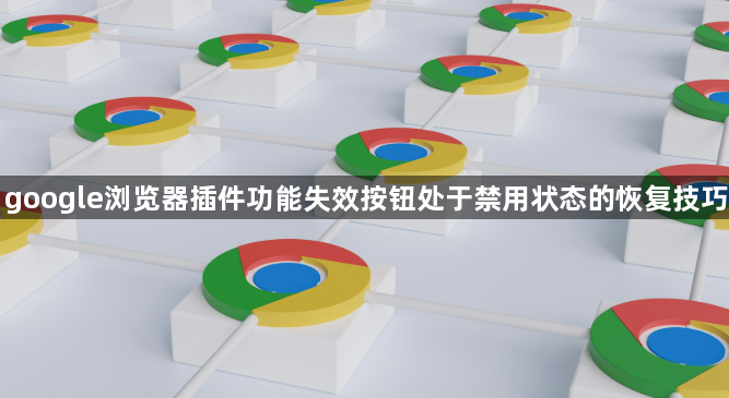 google浏览器插件功能失效按钮处于禁用状态的恢复技巧1