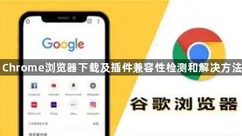 Chrome浏览器下载及插件兼容性检测和解决方法1