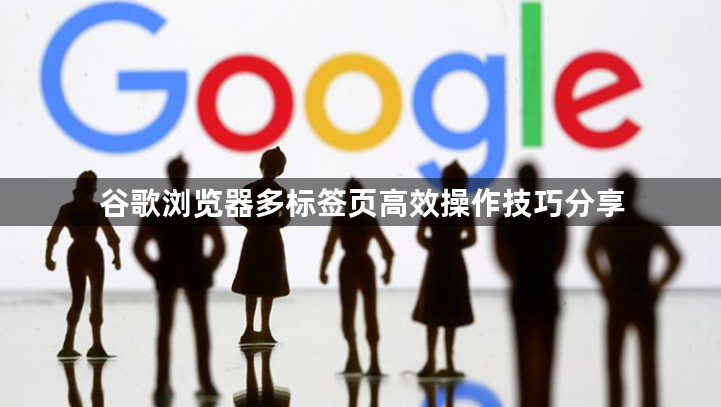 谷歌浏览器多标签页高效操作技巧分享1