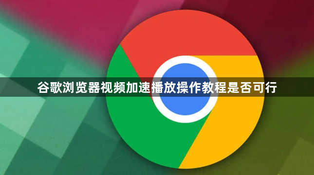 谷歌浏览器视频加速播放操作教程是否可行1