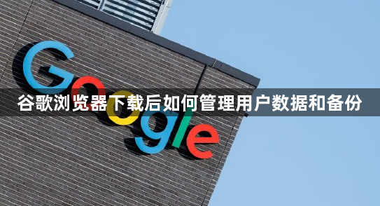 谷歌浏览器下载后如何管理用户数据和备份1