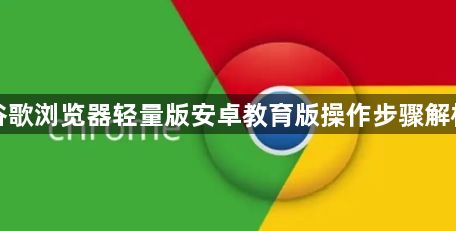 谷歌浏览器轻量版安卓教育版操作步骤解析1