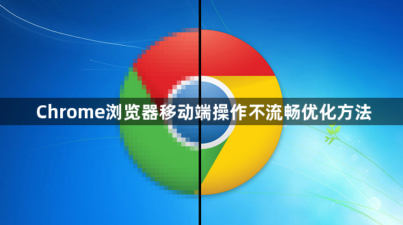 Chrome浏览器移动端操作不流畅优化方法1