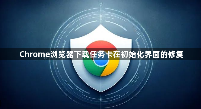 Chrome浏览器下载任务卡在初始化界面的修复1