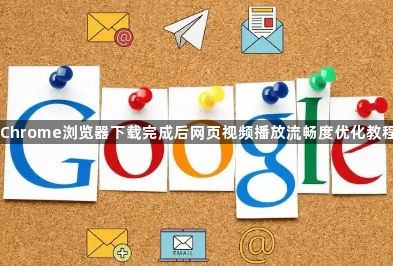 Chrome浏览器下载完成后网页视频播放流畅度优化教程1