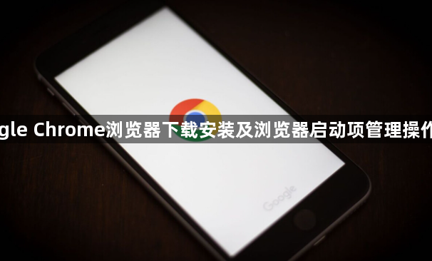 Google Chrome浏览器下载安装及浏览器启动项管理操作指南1