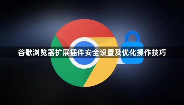 谷歌浏览器扩展插件安全设置及优化操作技巧1