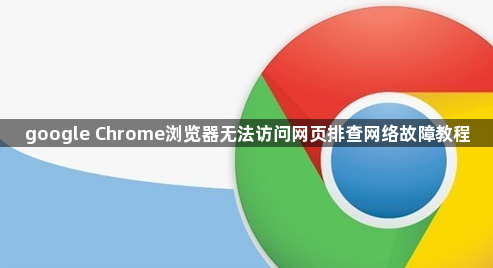 google Chrome浏览器无法访问网页排查网络故障教程1