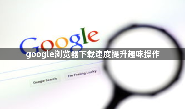google浏览器下载速度提升趣味操作1