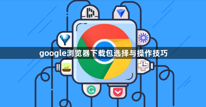 google浏览器下载包选择与操作技巧1