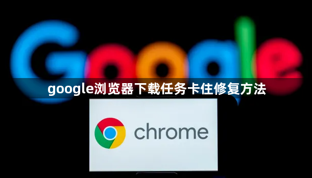 google浏览器下载任务卡住修复方法1