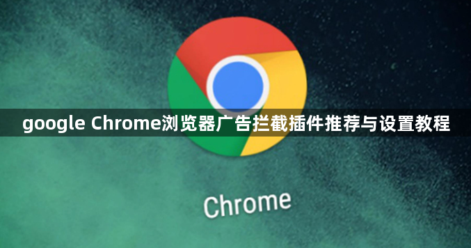 google Chrome浏览器广告拦截插件推荐与设置教程1