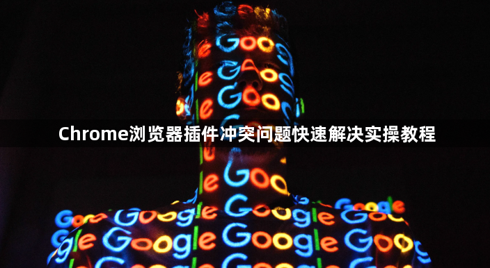 Chrome浏览器插件冲突问题快速解决实操教程1