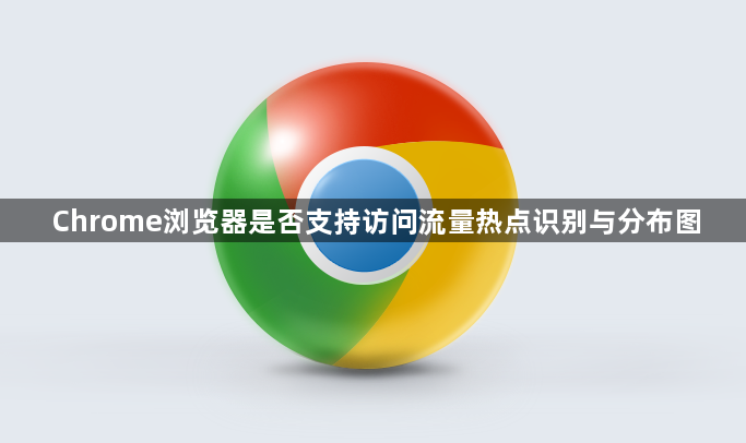 Chrome浏览器是否支持访问流量热点识别与分布图1