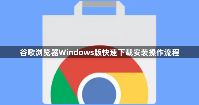 谷歌浏览器Windows版快速下载安装操作流程1