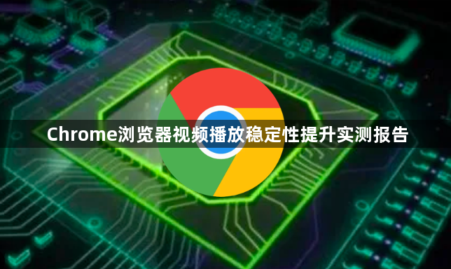 Chrome浏览器视频播放稳定性提升实测报告1