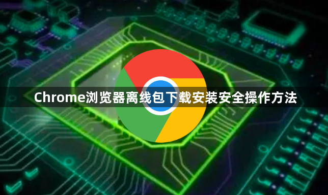Chrome浏览器离线包下载安装安全操作方法1