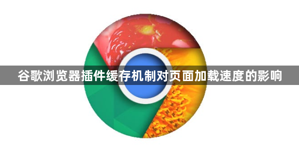 谷歌浏览器插件缓存机制对页面加载速度的影响1