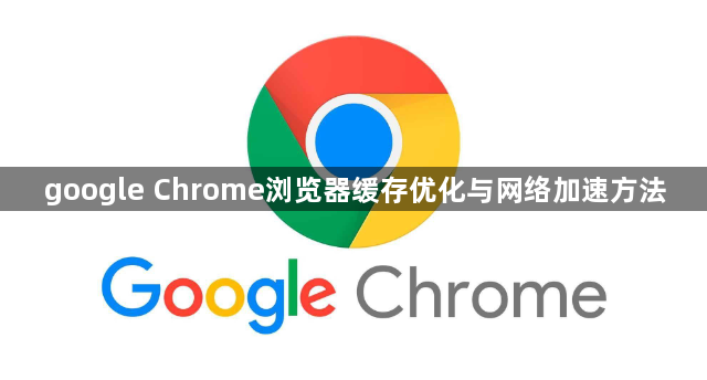 google Chrome浏览器缓存优化与网络加速方法1