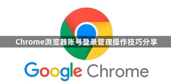 Chrome浏览器账号登录管理操作技巧分享1