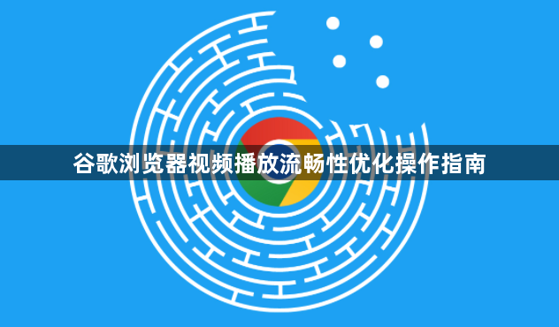 谷歌浏览器视频播放流畅性优化操作指南1