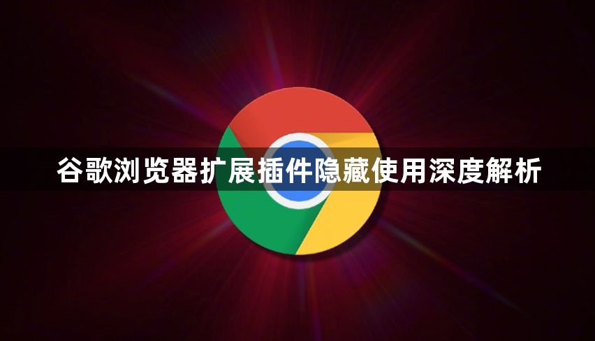 谷歌浏览器扩展插件隐藏使用深度解析1