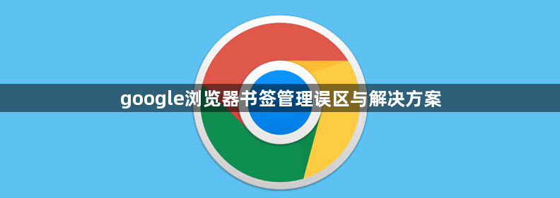 google浏览器书签管理误区与解决方案1