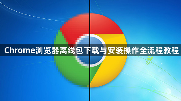 Chrome浏览器离线包下载与安装操作全流程教程1