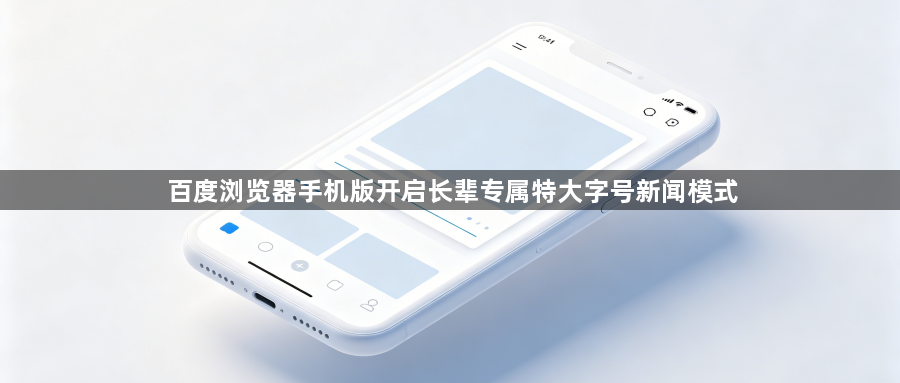 百度浏览器手机版开启长辈专属特大字号新闻模式1