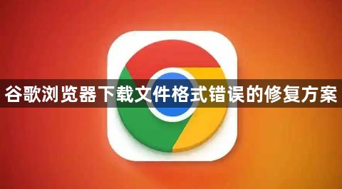 谷歌浏览器下载文件格式错误的修复方案1