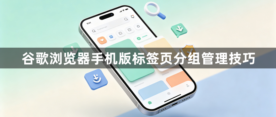 谷歌浏览器手机版标签页分组管理技巧1