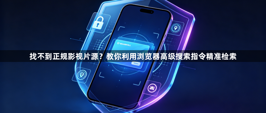 找不到正规影视片源?教你利用浏览器高级搜索指令精准检索1