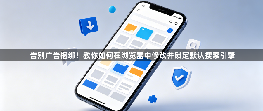 告别广告捆绑！教你如何在浏览器中修改并锁定默认搜索引擎1