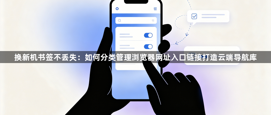 换新机书签不丢失：如何分类管理浏览器网址入口链接打造云端导航库1